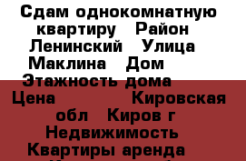 Сдам однокомнатную квартиру › Район ­ Ленинский › Улица ­ Маклина › Дом ­ 53 › Этажность дома ­ 10 › Цена ­ 10 000 - Кировская обл., Киров г. Недвижимость » Квартиры аренда   . Кировская обл.